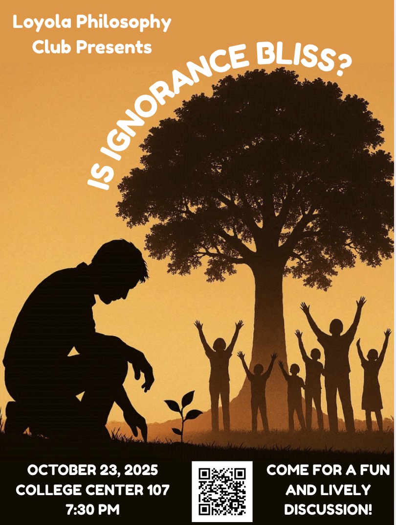 Loyola Philosophy Club Presents: Is Ignorance Bliss?