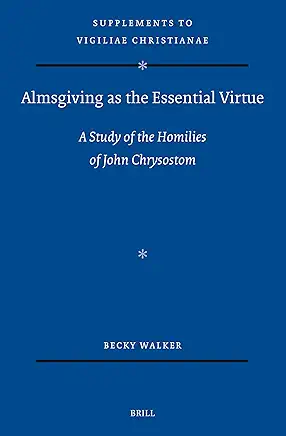 Book cover of 'Almsgiving as the Essential Virtue: A Study of Homilies of John Chrysostom'