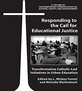 Responding to the Call for Educational Justice: Transformative Catholic-Led Initiatives in Urban Education, co-edited by Mickey Fenzel, Ph.D., professor of pastoral counseling, and Melodie Wyttenbach, Ph.D., executive director of the Roche Center for Catholic Education at Boston College