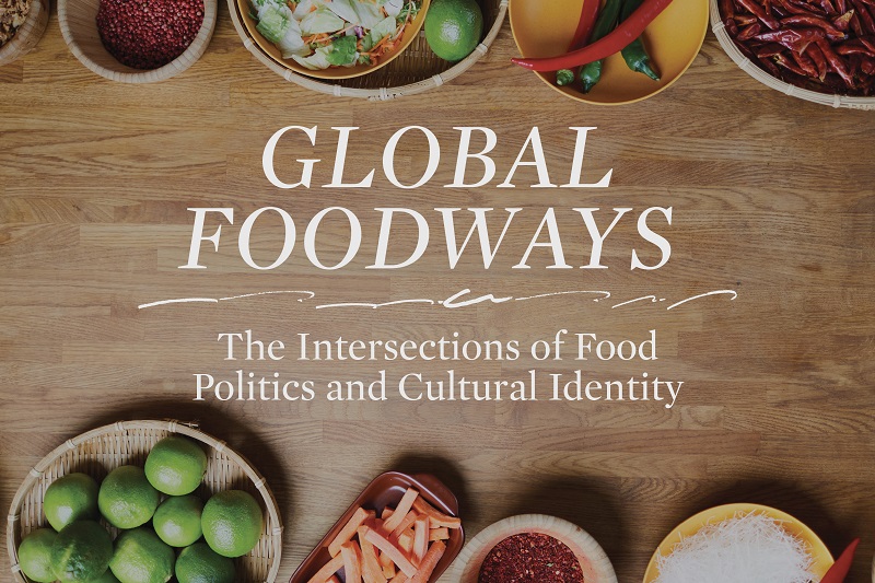 Table with dishes of food on it framing the title "Global Foodways: The Intersections of Food, Politics, and Cultural Identity"